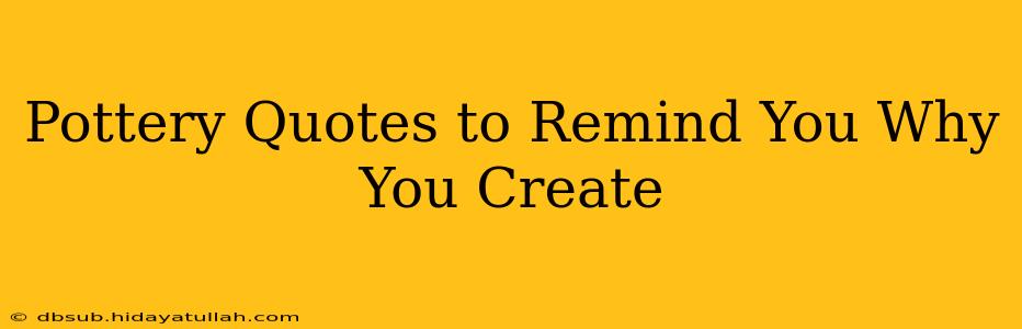 Pottery Quotes to Remind You Why You Create