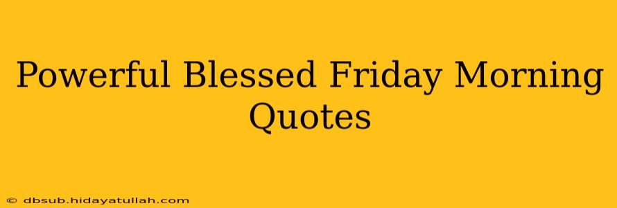 Powerful Blessed Friday Morning Quotes
