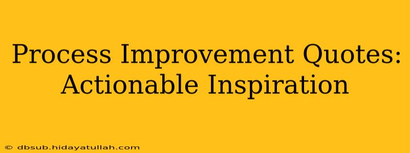 Process Improvement Quotes: Actionable Inspiration