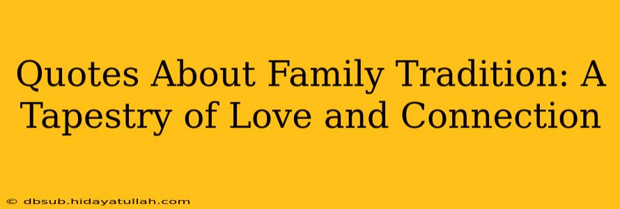 Quotes About Family Tradition: A Tapestry of Love and Connection