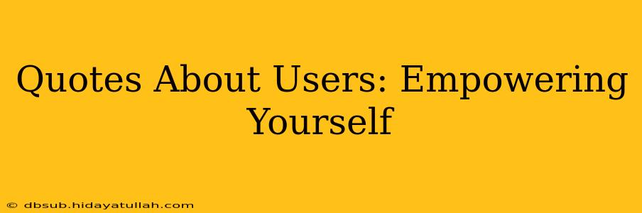 Quotes About Users: Empowering Yourself