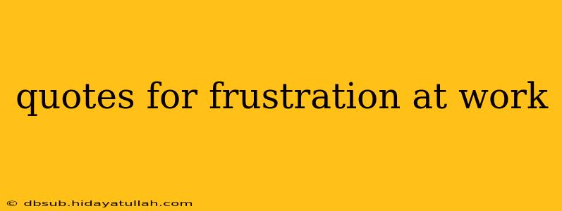 quotes for frustration at work