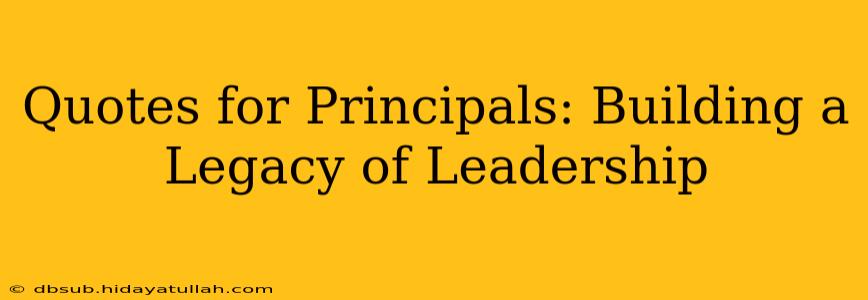 Quotes for Principals: Building a Legacy of Leadership