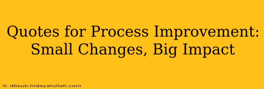 Quotes for Process Improvement: Small Changes, Big Impact