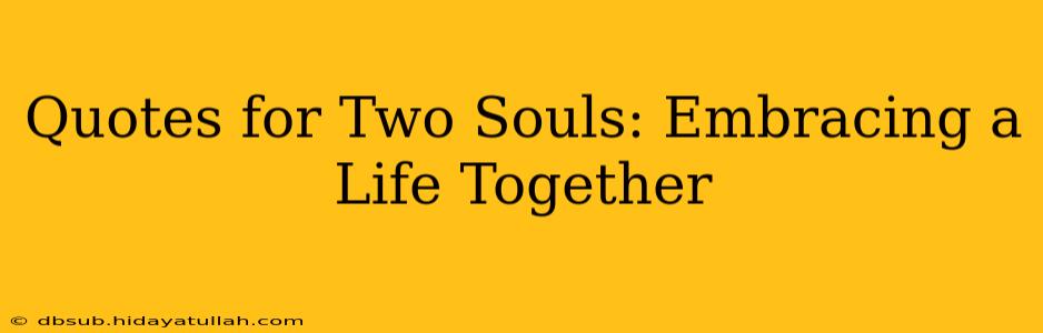 Quotes for Two Souls: Embracing a Life Together