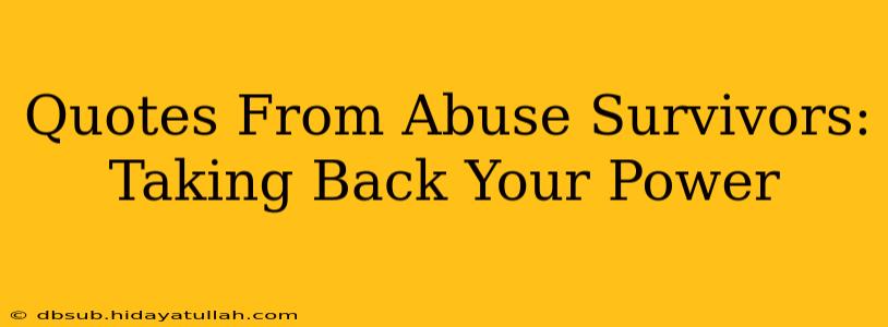Quotes From Abuse Survivors:  Taking Back Your Power