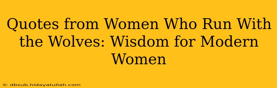 Quotes from Women Who Run With the Wolves: Wisdom for Modern Women