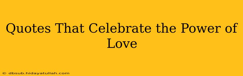 Quotes That Celebrate the Power of Love