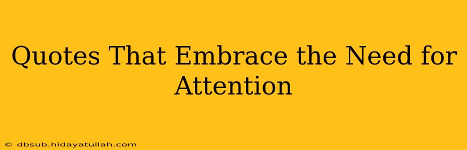 Quotes That Embrace the Need for Attention