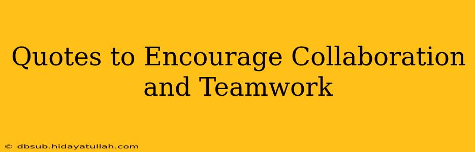 Quotes to Encourage Collaboration and Teamwork