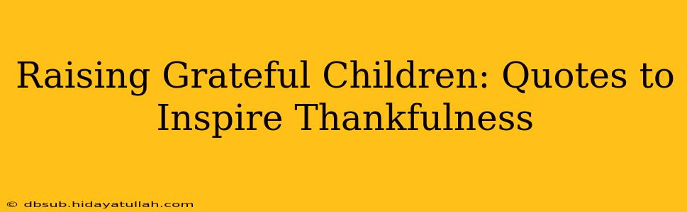 Raising Grateful Children: Quotes to Inspire Thankfulness