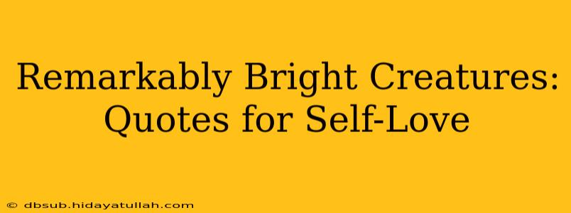 Remarkably Bright Creatures: Quotes for Self-Love