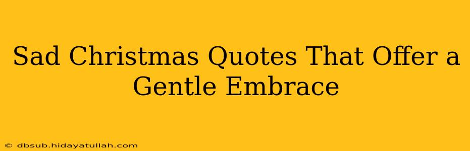 Sad Christmas Quotes That Offer a Gentle Embrace
