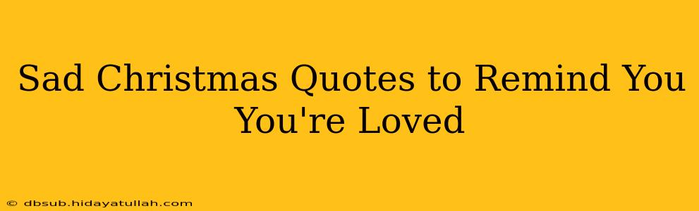 Sad Christmas Quotes to Remind You You're Loved