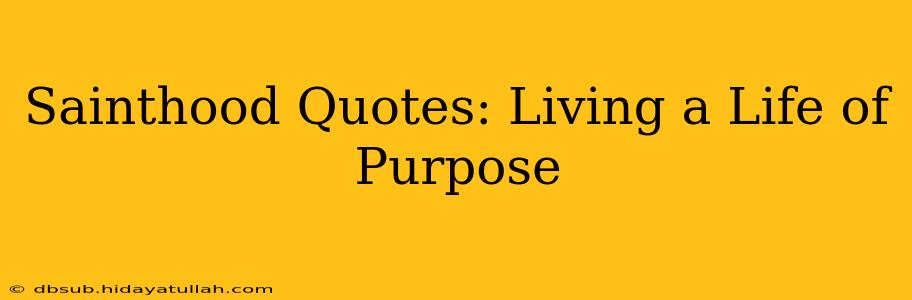 Sainthood Quotes: Living a Life of Purpose