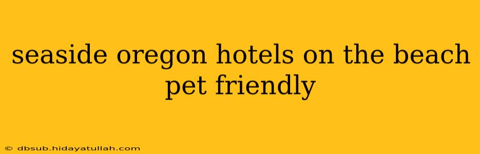 seaside oregon hotels on the beach pet friendly