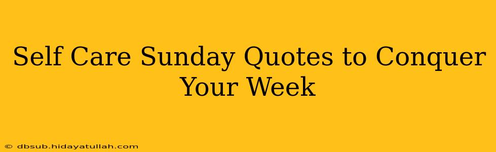Self Care Sunday Quotes to Conquer Your Week