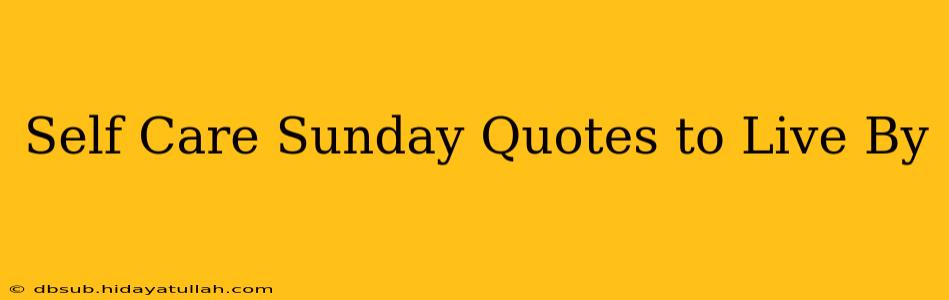 Self Care Sunday Quotes to Live By