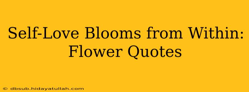 Self-Love Blooms from Within: Flower Quotes
