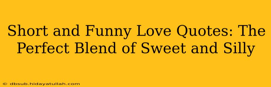 Short and Funny Love Quotes: The Perfect Blend of Sweet and Silly