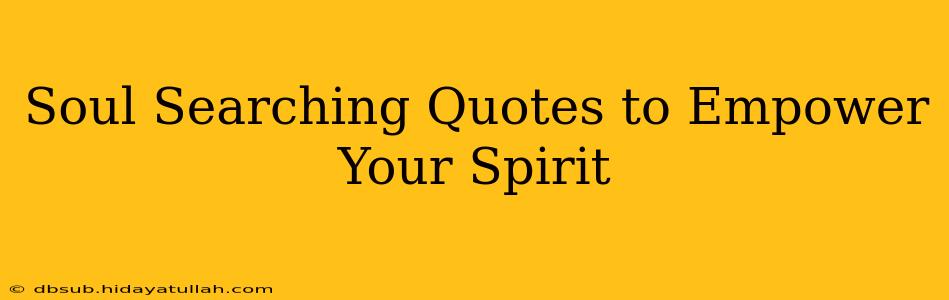 Soul Searching Quotes to Empower Your Spirit