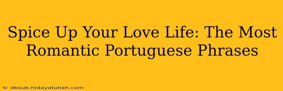 Spice Up Your Love Life: The Most Romantic Portuguese Phrases
