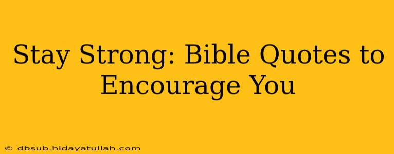 Stay Strong: Bible Quotes to Encourage You