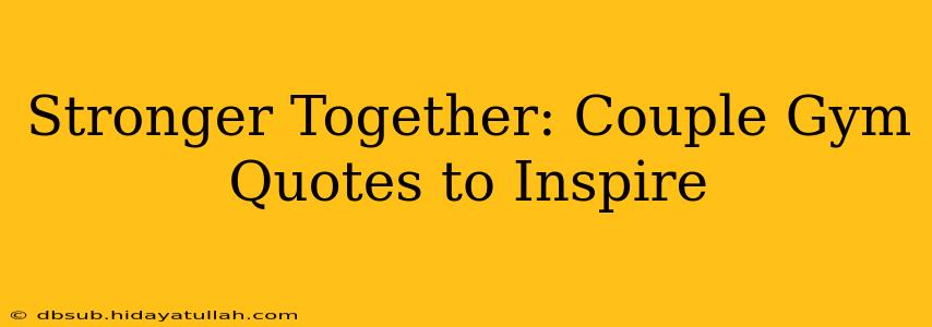 Stronger Together: Couple Gym Quotes to Inspire