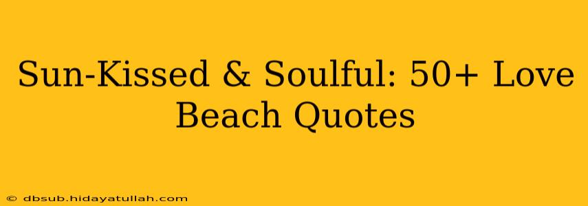 Sun-Kissed & Soulful: 50+ Love Beach Quotes
