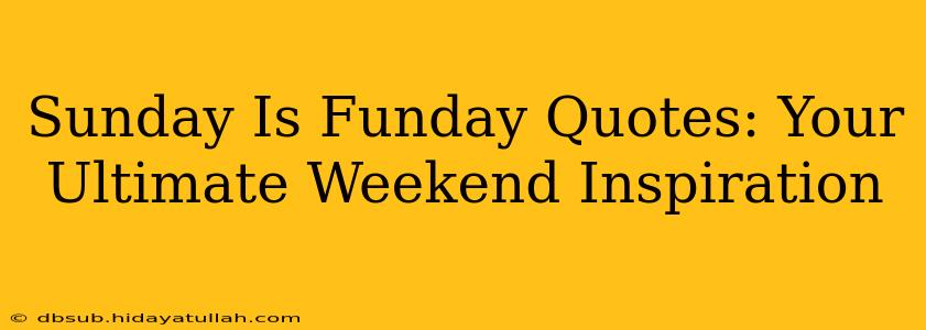 Sunday Is Funday Quotes: Your Ultimate Weekend Inspiration