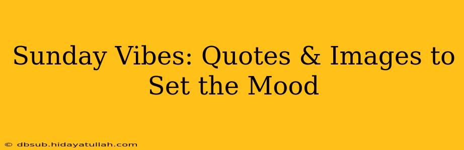 Sunday Vibes: Quotes & Images to Set the Mood