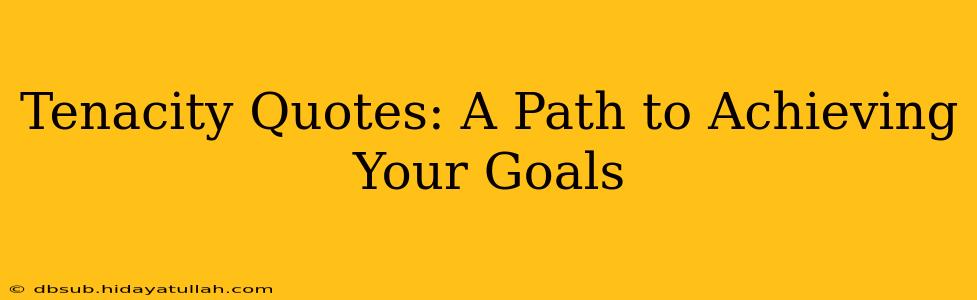 Tenacity Quotes: A Path to Achieving Your Goals