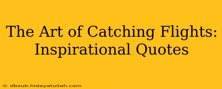 The Art of Catching Flights: Inspirational Quotes