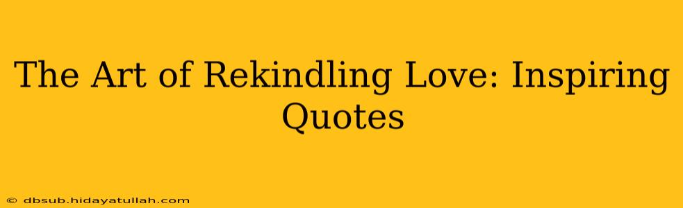 The Art of Rekindling Love: Inspiring Quotes