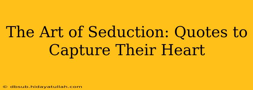 The Art of Seduction: Quotes to Capture Their Heart