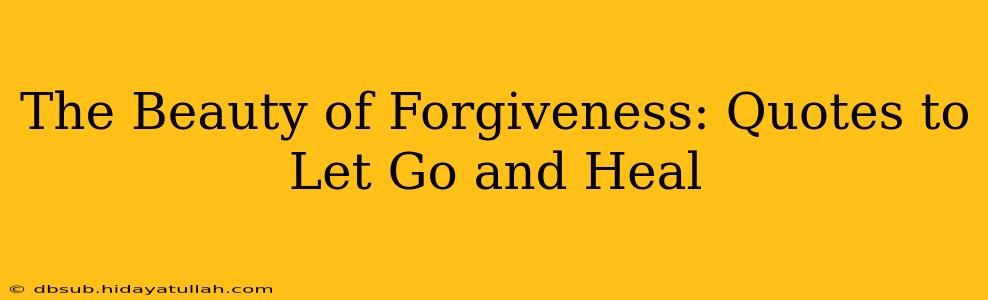 The Beauty of Forgiveness: Quotes to Let Go and Heal