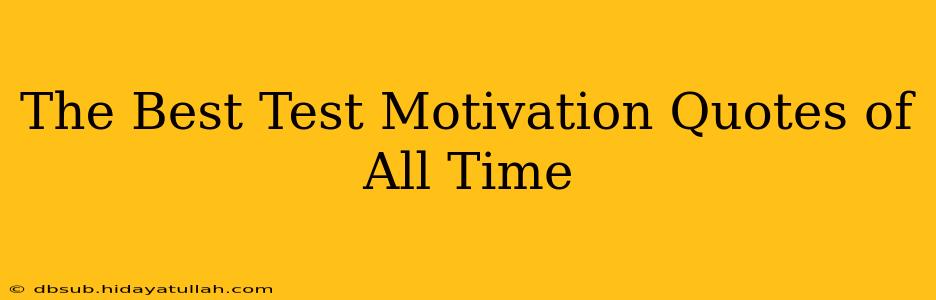 The Best Test Motivation Quotes of All Time