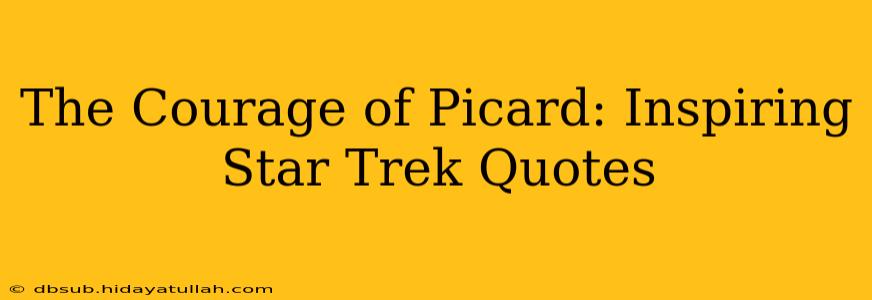 The Courage of Picard: Inspiring Star Trek Quotes
