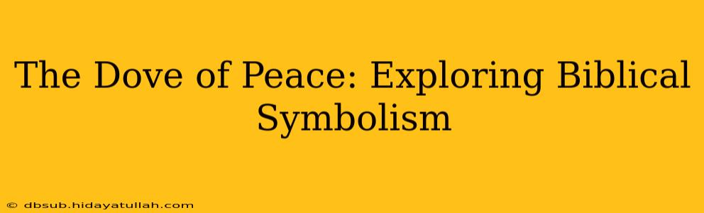 The Dove of Peace: Exploring Biblical Symbolism