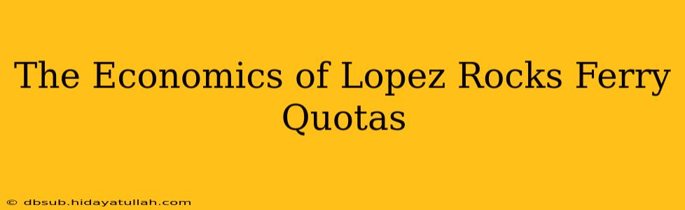 The Economics of Lopez Rocks Ferry Quotas