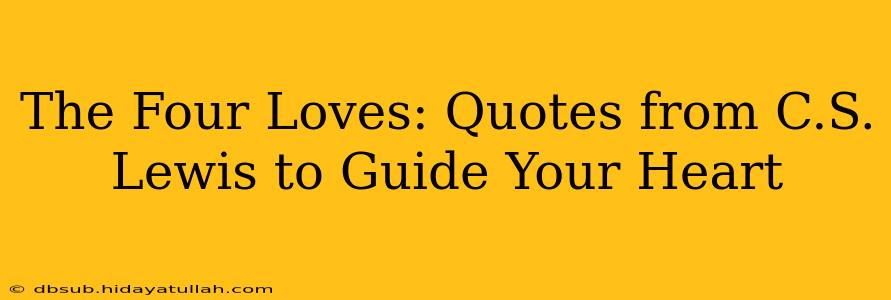 The Four Loves: Quotes from C.S. Lewis to Guide Your Heart
