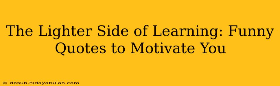 The Lighter Side of Learning: Funny Quotes to Motivate You