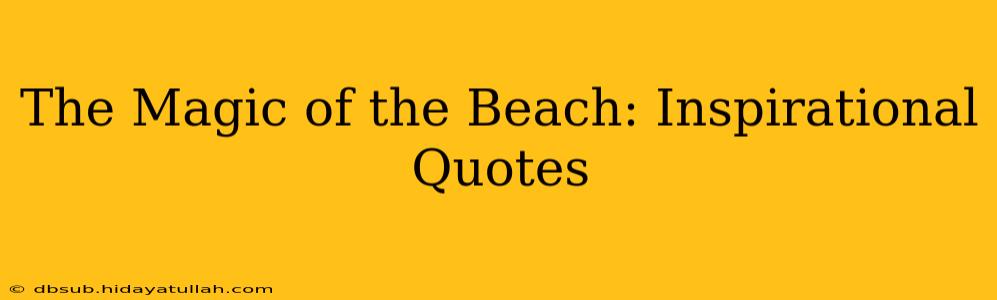 The Magic of the Beach: Inspirational Quotes