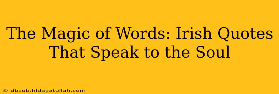 The Magic of Words: Irish Quotes That Speak to the Soul
