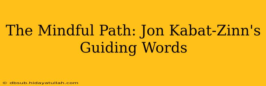 The Mindful Path: Jon Kabat-Zinn's Guiding Words