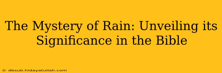 The Mystery of Rain: Unveiling its Significance in the Bible