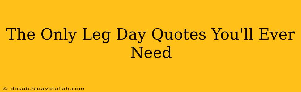 The Only Leg Day Quotes You'll Ever Need