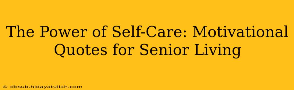 The Power of Self-Care: Motivational Quotes for Senior Living