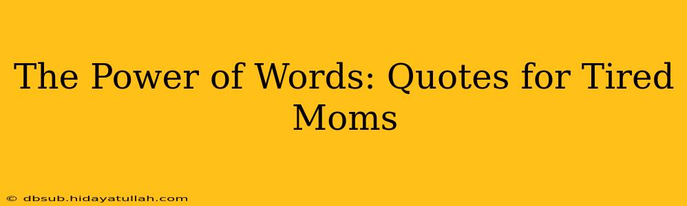 The Power of Words: Quotes for Tired Moms