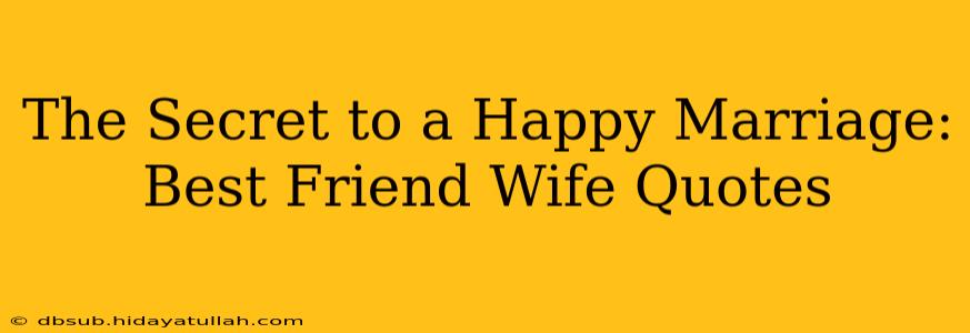 The Secret to a Happy Marriage: Best Friend Wife Quotes